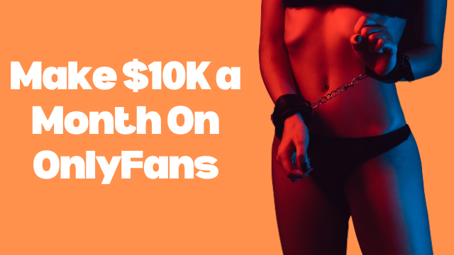 Make $10k a month on OnlyFans a Guide